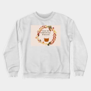 You are the pumpkin spice in my latte Crewneck Sweatshirt